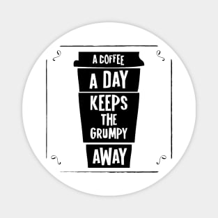 a coffee a day keeps the grumpy away Magnet